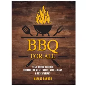 BBQ For All: Year-Round Outdoor Cooking for Meat-Eaters, Vegetarians & Pescatarians (Hardback)